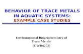 BEHAVIOR OF TRACE METALS IN AQUATIC SYSTEMS: EXAMPLE CASE STUDIES Environmental Biogeochemistry of Trace Metals (CWR6252)