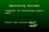 Operating Systems Programs for performing surgery NOT! –Sorry I got carried away.