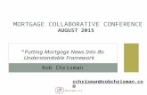 Chrisman LLC MORTGAGE COLLABORATIVE CONFERENCE AUGUST 2015 “ Putting Mortgage News Into an Understandable Framework ” rchrisman@robchrisman.com Rob Chrisman.