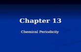 Chapter 13 Chemical Periodicity. Introduction In the 19th century, chemists began to categorize the elements according to similarities in their physical.