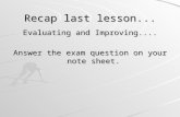 Recap last lesson... Evaluating and Improving.... Answer the exam question on your note sheet.