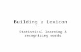 Building a Lexicon Statistical learning & recognizing words.