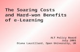 ALT Policy Board July 2001 Diana Laurillard, Open University, UK The Soaring Costs and Hard-won Benefits of e-Learning.