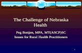 1 The Challenge of Nebraska Health Peg Bottjen, MPA, MT(ASCP)SC Issues for Rural Health Practitioners.