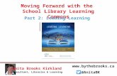 Moving Forward with the School Library Learning Commons Part 2: Leading Learning Anita Brooks Kirkland Consultant, Libraries & Learning .