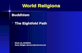 World Religions Buddhism The Eightfold Path The Eightfold Path Week 14, 4/13/2011 Week 14, 4/13/2011 Gene Wright, GeneLA@comcast.net Gene Wright, GeneLA@comcast.net.
