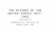 THE HISTORY OF THE UNITED STATES 1877-1945 LECTURE 8 AMERICA AT THE EVE OF WORLD WAR TWO.