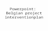 Powerpoint: Belgian project interventionplan. Who are we? What are we doing here? Etc..