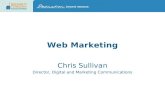 Web Marketing Chris Sullivan Director, Digital and Marketing Communications.