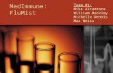 MedImmune: FluMist Team #1: Mike Alcantara William Buckley Michelle Dennis Max Weiss.