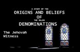 A STUDY OF THE ORIGINS AND BELIEFS OF THE MAJOR DENOMINATIONS The Jehovah Witness.