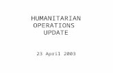 HUMANITARIAN OPERATIONS UPDATE 23 April 2003. 23 Apr 03 2 Introduction Welcome to new attendees Purpose of the HOC update Limitations on material Expectations.