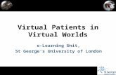 E-Learning Unit, St George’s University of London Virtual Patients in Virtual Worlds.