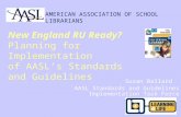 AMERICAN ASSOCIATION OF SCHOOL LIBRARIANS New England RU Ready? Planning for Implementation of AASL’s Standards and Guidelines Susan Ballard AASL Standards.