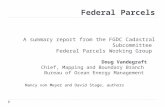Federal Parcels A summary report from the FGDC Cadastral Subcommittee Federal Parcels Working Group Doug Vandegraft Chief, Mapping and Boundary Branch.