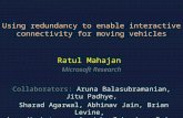 Using redundancy to enable interactive connectivity for moving vehicles Ratul Mahajan Microsoft Research Collaborators: Aruna Balasubramanian, Jitu Padhye,