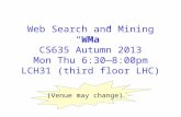 Web Search and Mining “WMa” CS635 Autumn 2013 Mon Thu 6:30—8:00pm LCH31 (third floor LHC) (Venue may change)