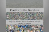 Plastics by the Numbers Recycling plastics, types of plastics, and the sorting of plastics.