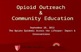 Opioid Outreach & Community Education September 28, 2012 The Opiate Epidemic Across the Lifespan: Impact & Interventions.