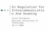 EU Regulation for Intercommunication And Roaming Lasse Rautopuro Helsinki University of Technology 10.11.2004.