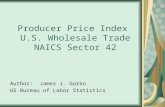 Producer Price Index U.S. Wholesale Trade NAICS Sector 42 Author: James J. Gorko US Bureau of Labor Statistics.