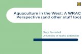 Aquaculture in the West: A WRAC Perspective (and other stuff too) Gary Fornshell University of Idaho Extension.