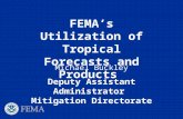 Deputy Assistant Administrator Mitigation Directorate Michael Buckley FEMA’s Utilization of Tropical Forecasts and Products.