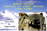 Robot Vision Control of robot motion from video cmput 615/499 M. Jagersand.