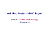 Ad Hoc Nets - MAC layer Part II – TDMA and Polling - Bluetooth.