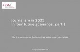 Journalism in 2025 in four future scenarios: part 1 Working session for the benefit of editors and journalists .
