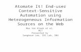 Atomate It! End-user Context- Sensitive Automation using Heterogeneous Information Sources on the Web Max Van Kleek et el. MIT Presented by Sangkeun Lee,