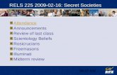 9:21 PM RELS 225 2009-02-16: Secret Societies Attendance Announcements Review of last class Scientology Beliefs Rosicrucians Freemasons Illuminati Midterm.