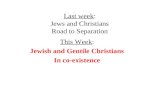 Last week: Jews and Christians Road to Separation This Week: Jewish and Gentile Christians In co-existence.