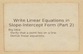 Write Linear Equations in Slope- Intercept Form (Part 2) Big Idea: Verify that a point lies on a line. Derive linear equations.
