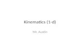 Kinematics (1-d) Mr. Austin. Motion ______________is the classification and comparison of an objects motion. Three “rules” we will follow: – The motion.