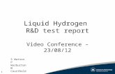 1 Liquid Hydrogen R&D test report Video Conference – 23/08/12 S Watson P Warburton M Courthold.