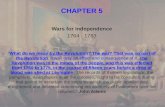 CHAPTER 5 Wars for Independence 1764 - 1783 "What do we mean by the Revolution? The war? That was no part of the Revolution; it was only an effect and.