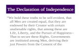 The Declaration of Independence “We hold these truths to be self-evident, that all Men are created equal, that they are endowed by their Creator with certain.