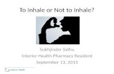 To Inhale or Not to Inhale? Sukhjinder Sidhu Interior Health Pharmacy Resident September 13, 2013.