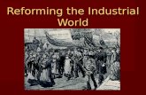 Reforming the Industrial World. The Luddites: 1811-1816 Ned Ludd [a mythical figure supposed to live in Sherwood Forest] Attacks on the “frames” [power.