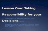 Lesson One: Taking Responsibility for your Decisions Organization by Marilee J. Bresciani, Ph.D. Most Photos by Dan Megna Inspiration from all my teachers.