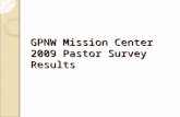 GPNW Mission Center 2009 Pastor Survey Results. Alaska Congregations: (0/2) Results Included: None Results Missing: Anchorage Fairbanks.