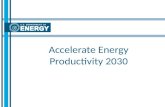 Accelerate Energy Productivity 2030. Accelerate Energy Productivity 2030  2 Accelerate Energy Productivity 2030 is an initiative to.