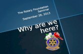 Why are we here? The Rotary Foundation Seminar September 28, 2013.