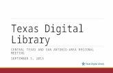 Texas Digital Library CENTRAL TEXAS AND SAN ANTONIO-AREA REGIONAL MEETING SEPTEMBER 5, 2013.