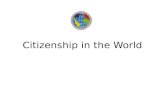 Citizenship in the World. The World World Citizenship Why is it important? – World trade – Avoid wars – Human rights What does it mean? – National Security.