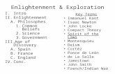 Enlightenment & Exploration I.Intro II.Enlightenment A.Philosophes 1.Common Beliefs 2.Science 3.Government III.Age of Discovery A.Spain B.France C.England.