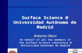 Surface Science @ Universidad Autónoma de Madrid Roberto Otero On behalf of all the members of the Surface Science Laboratory @ Universidad Autónoma de.