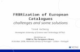 1 FRBRization of European Catalogues challenges and some solutions Trond Aalberg Norwegian University of Science and Technology (NTNU) Workshop on FRBR.