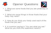 Opener Questions 1. What are some foods that you ate yesterday or today? 2. What are some things in those foods that your body may need? 3. How do you.